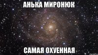 анька миронюк самая охуенная