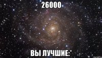 26000 вы лучшие:*