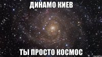 динамо киев ты просто космос