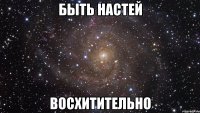 быть настей восхитительно