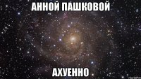 анной пашковой ахуенно