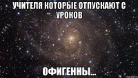 учителя которые отпускают с уроков офигенны...