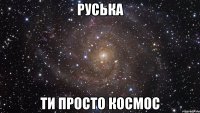 руська ти просто космос