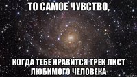 то самое чувство, когда тебе нравится трек лист любимого человека