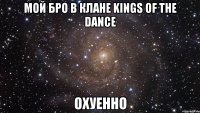 мой бро в клане kings of the dance охуенно