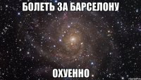 болеть за барселону охуенно