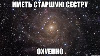 иметь старшую сестру охуенно