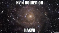 ну и пошел он нахуй