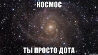 космос ты просто дота