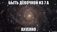 быть девочкой из 7 а ахуенно