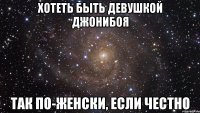 хотеть быть девушкой джонибоя так по-женски, если честно