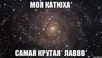 моя катюха* самая крутая* лаввв*