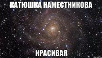 катюшка наместникова красивая