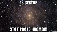 13 сектор это просто космос!