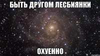 быть другом лесбиянки охуенно