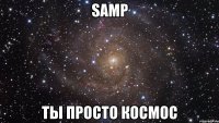 samp ты просто космос