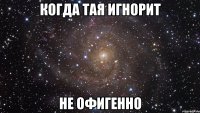 когда тая игнорит не офигенно