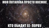 моя потапова просто космос кто обидит ее- порву