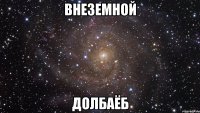 внеземной долбаёб