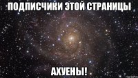 подписчики этой страницы ахуены!