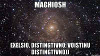 maghiosh exelsio, distingtivno, voistinu distingtivno))