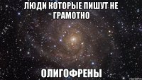 люди которые пишут не грамотно олигофрены