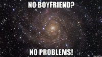 no boyfriend? no problems!