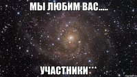 мы любим вас..... участники***