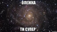 олежка ти супер*