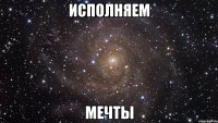 исполняем мечты