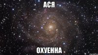 ася охуенна