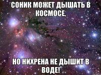 соник может дышать в космосе, но нихрена не дышит в воде!