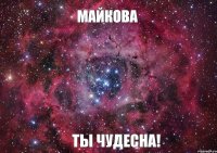 Майкова Ты чудесна!