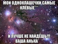 мои одноклашечки самые клёвые*** и лучше не найдёшь!!! ваша анька*_*