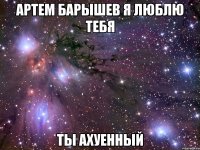 артем барышев я люблю тебя ты ахуенный