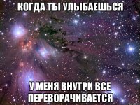 когда ты улыбаешься у меня внутри все переворачивается