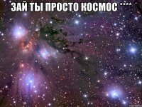 зай ты просто космос **** 