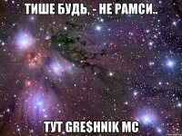 тише будь, - не рамси.. тут gre$hnik mc