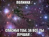 полинка :* спасибо тебе, за всё, ты лучшая :*