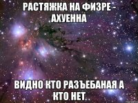 растяжка на физре - ахуенна видно кто разъебаная а кто нет