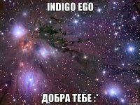 indigo ego добра тебе :*