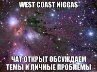 west coast niggas чат открыт обсуждаем темы и личные проблемы