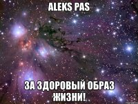 aleks pas за здоровый образ жизни!