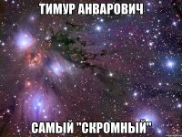 тимур анварович самый "скромный"