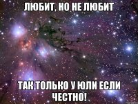 любит, но не любит так только у юли если честно!