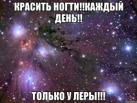 красить ногти!!каждый день!! только у леры!!!