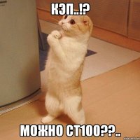 кэп..!? можно ст100??..