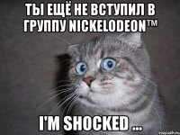 ты ещё не вступил в группу nickelodeon™ i'm shocked ...