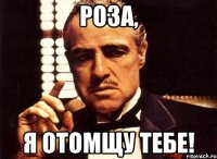 роза, я отомщу тебе!