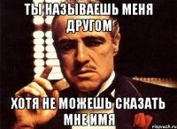 ты называешь меня другом хотя не можешь сказать мне имя